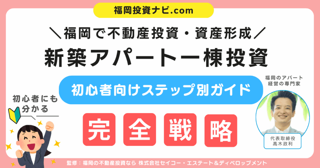 福岡で「新築アパート一棟投資」を成功させるための完全戦略｜初心者向けステップ別ガイド