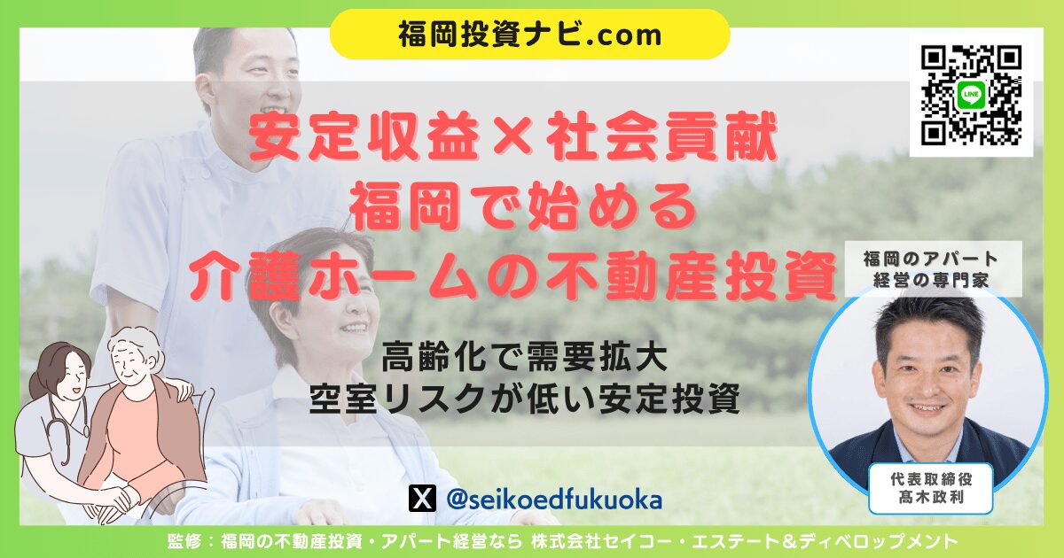 福岡で介護ホーム不動産投資を成功させる完全ガイド|安定収益と社会貢献を両立する投資戦略【専門家監修】