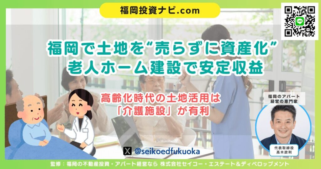 福岡で土地活用を成功させるなら「老人ホーム建設」|安定収益を生む最新モデルとリスク対策
